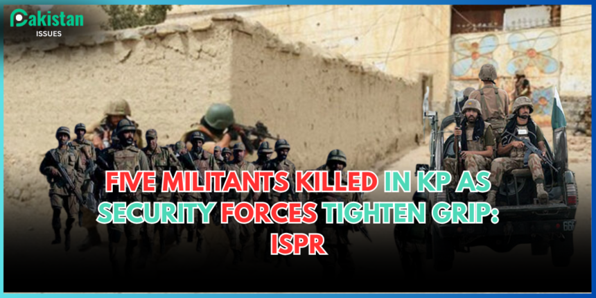 Five Militants Killed in KP as Security Forces Tighten Grip: ISPR