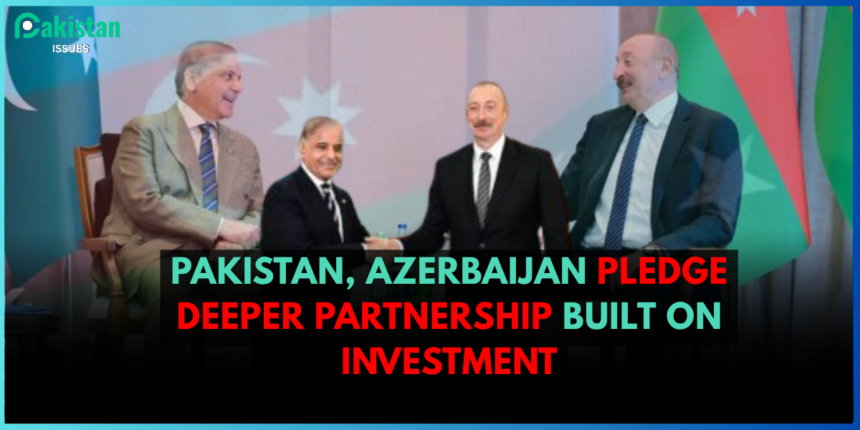 Pakistan, Azerbaijan Pledge Deeper Partnership Built on Investment