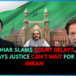 Gohar Slams Court Delays, Says Justice Can’t Wait for Imran
