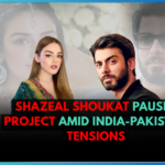 Shazeal Shoukat Pauses Project Amid India-Pakistan Tensions