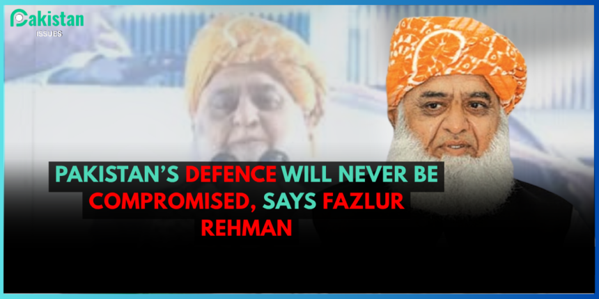 Pakistan’s Defence Will Never Be Compromised, Says Fazlur Rehman
