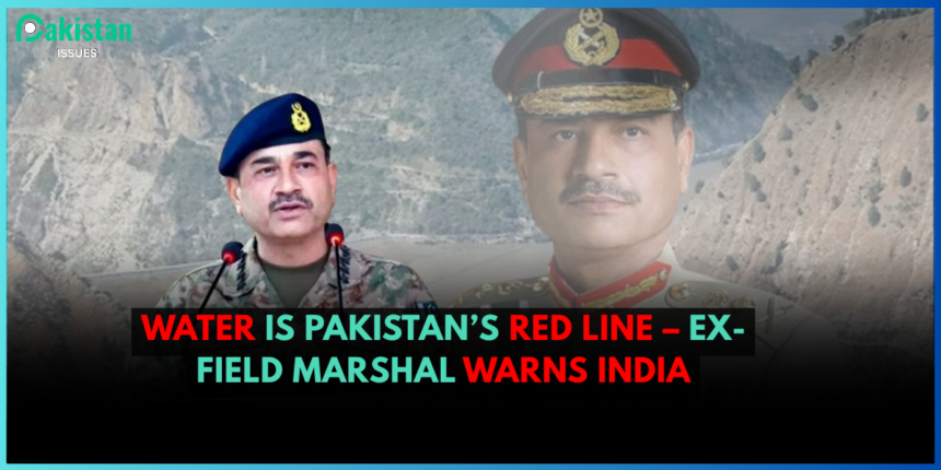 Water Is Pakistan’s Red Line – Ex-Field Marshal Warns India