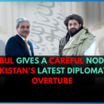 Kabul Gives a Careful Nod to Pakistan’s Latest Diplomatic Overture