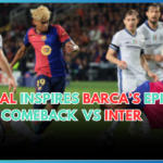 Yamal Inspires Barca’s Epic Comeback vs Inter