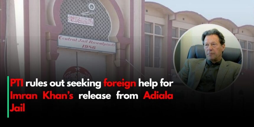 PTI rules out seeking foreign help for Imran Khan’s release from Adiala Jail