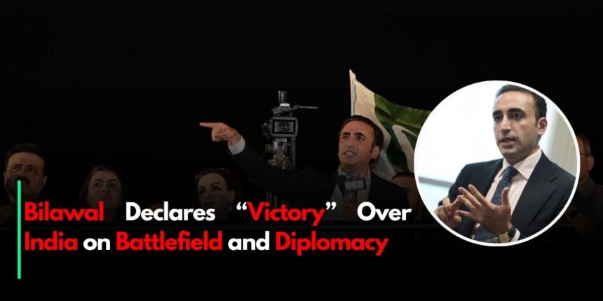 Bilawal Declares “Victory” Over India on Battlefield and Diplomacy