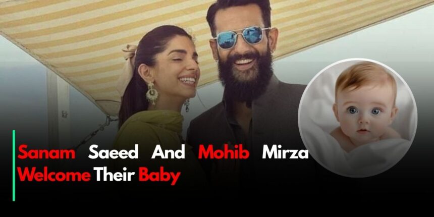 Sanam Saeed And Mohib Mirza Welcome Their Baby