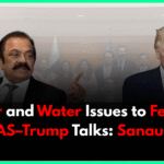 Kashmir and Water Issues to Feature in COAS–Trump Talks: Sanaullah