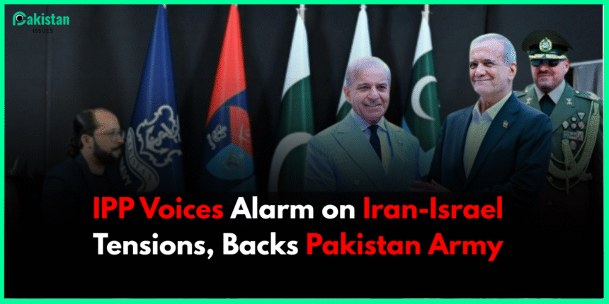 IPP Voices Alarm on Iran-Israel Tensions, Backs Pakistan Army