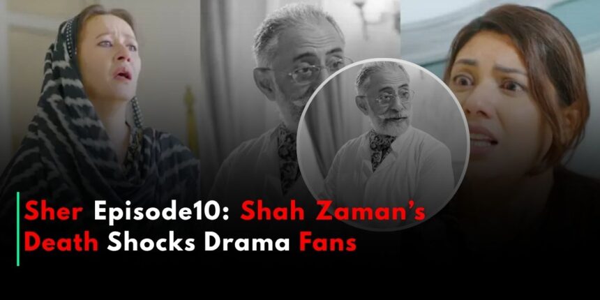 Sher Episode 10: Shah Zaman’s Death Shocks Drama Fans