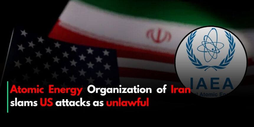 Atomic Energy Organization of Iran slams US attacks as unlawful