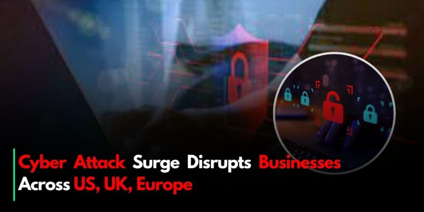 Cyber Attack Surge Disrupts Businesses Across US, UK, Europe