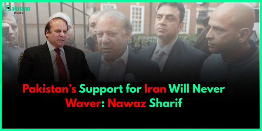 Pakistan’s Support for Iran Will Never Waver: Nawaz Sharif