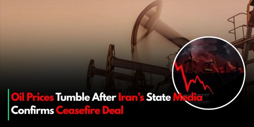 Oil Prices Tumble After Iran’s State Media Confirms Ceasefire Deal