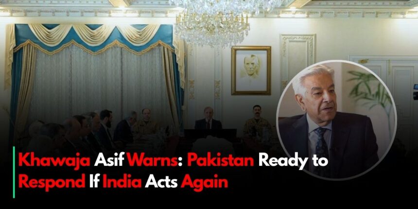 Khawaja Asif Warns: Pakistan Ready to Respond If India Acts Again