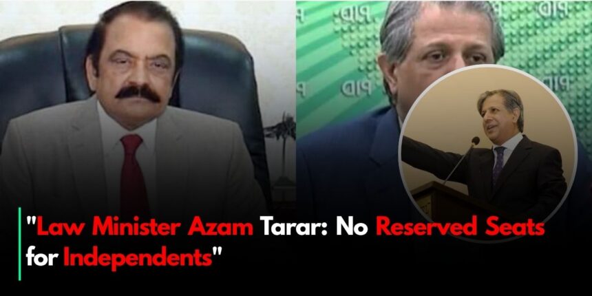 "Law Minister Azam Tarar: No Reserved Seats for Independents"
