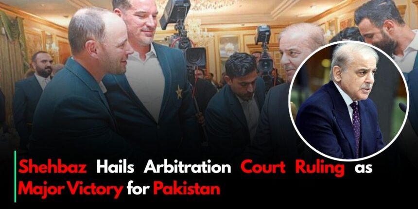 Shehbaz Hails Arbitration Court Ruling as Major Victory for Pakistan