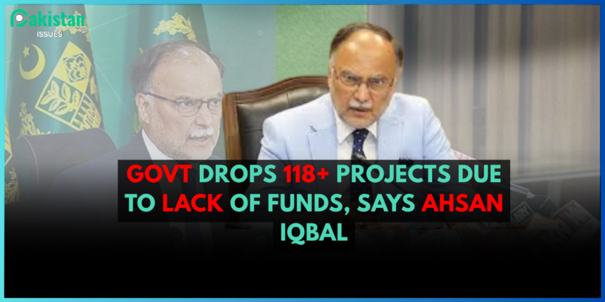 Govt Drops 118+ Projects Due to Lack of Funds, Says Ahsan Iqbal