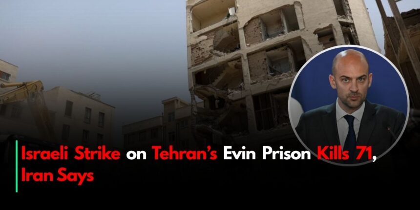Israeli Strike on Tehran’s Evin Prison Kills 71, Iran Says