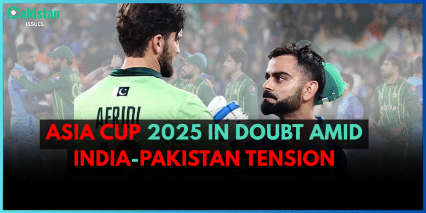 "Asia Cup 2025 in Doubt Amid India-Pakistan Tensions"