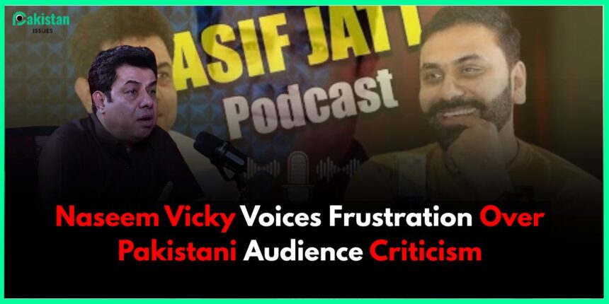 Naseem Vicky Voices Frustration Over Pakistani Audience Criticism